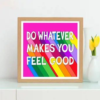 Do Whatever Makes You Feel Good Print