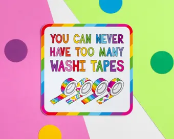 You Can Never Have Too Many Washi Tapes Vinyl Sticker