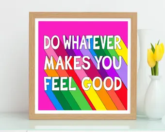 Do Whatever Makes You Feel Good Print